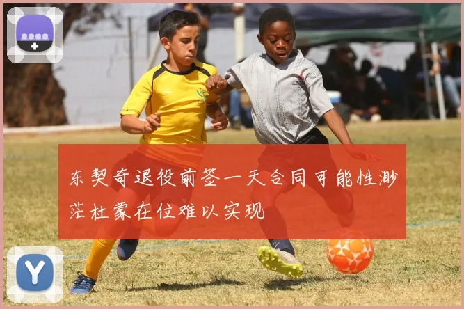 东契奇退役前签一天合同可能性渺茫杜蒙在位难以实现