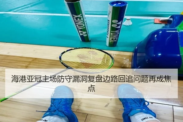 海港亚冠主场防守漏洞复盘边路回追问题再成焦点